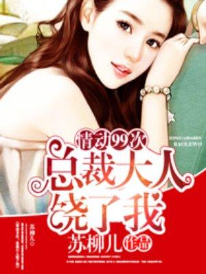 欢爱99次总裁大人饶了我在哪免费阅读