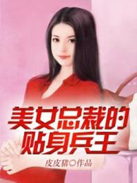 美女总裁的贴身兵王皮皮猪