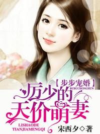 步步宠婚厉少的天价萌妻漫画