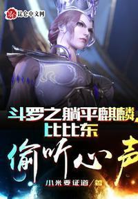 斗罗之躺平麒麟比比东偷听心声 小米要证道