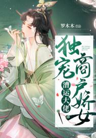 漕运大佬独宠商户娇女 罗木木