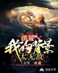 洪荒之我的背景太无敌全文免费阅读
