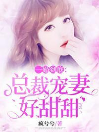 总裁宠妻甜甜蜜蜜免费