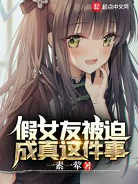 假女友被迫成真这件事最新章节内容