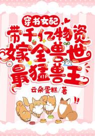 带千亿物资嫁全兽世最猛兽王+云朵蛋糕