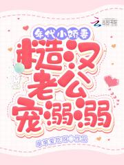 年代小娇妻糙汉老公宠溺溺单单爱吃呀