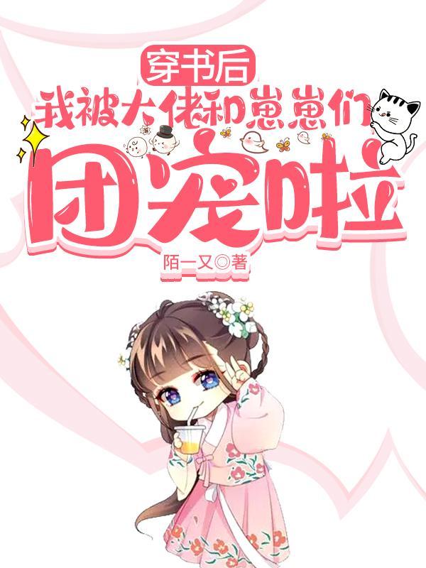 穿书后我被大佬们宠上天推文
