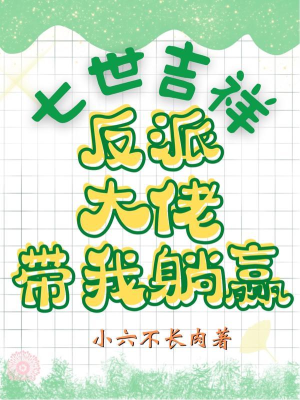七世吉祥反派大佬带我躺赢 小六不长肉