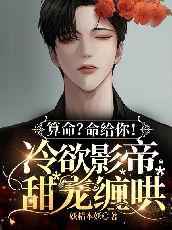 算命命给你冷欲影帝甜宠缠哄作者妖精本妖