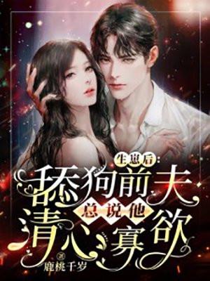 舔狗前夫总说他清心寡欲免费观看