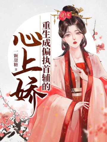 重生成偏执首辅的心上娇免费阅读