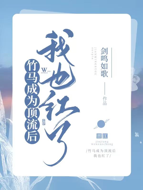 竹马成为顶流后我也爆红了全文免费阅读