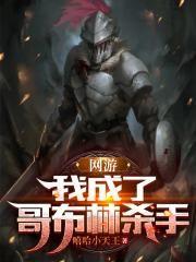网游我成了哥布林杀手