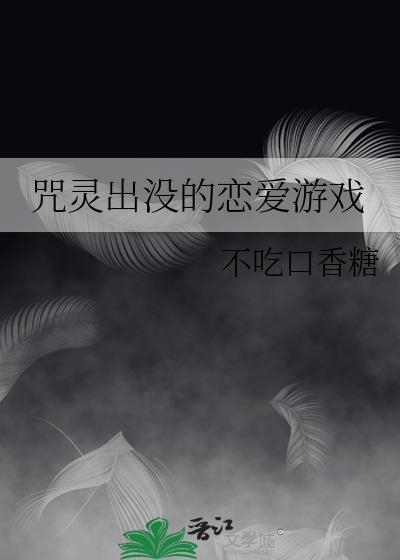 咒灵出没的恋爱游戏不吃口香糖免费观看