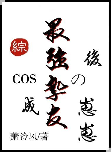 cos成最强挚友的崽崽后穿越笔趣阁