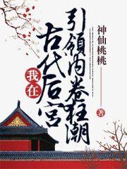 我在古代后宫引领内卷狂潮 神仙桃桃