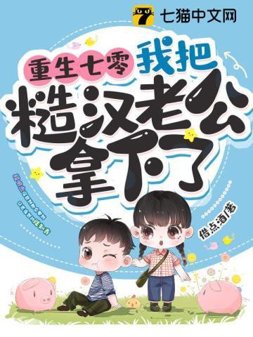 我把糙汉老公拿下了无删除