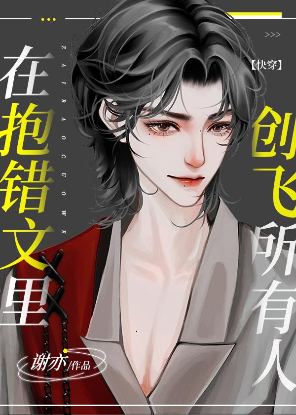 在抱错文里创飞所有人谢亦