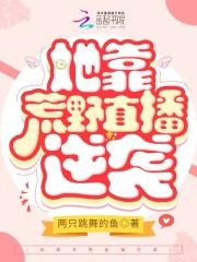 我靠荒野求生直播风靡全星际笔趣阁