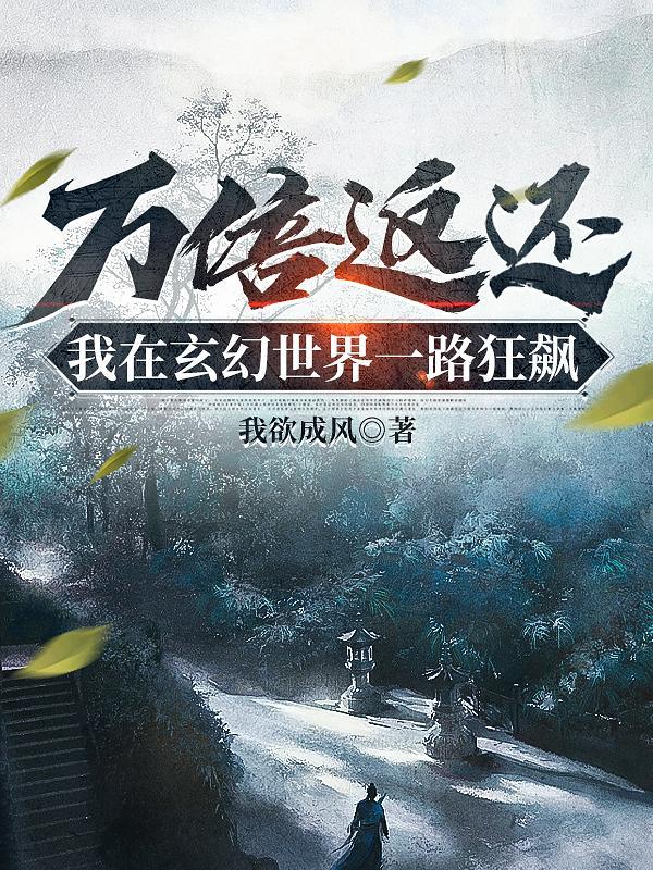 万倍返还我在玄幻世界一路狂飙全文