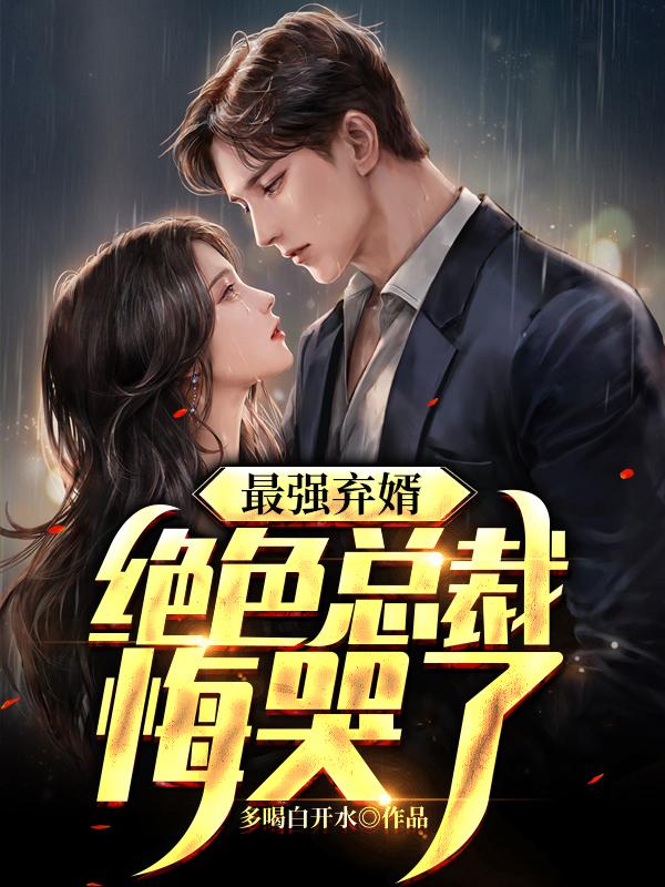 最强弃婿绝色总裁悔哭了结局