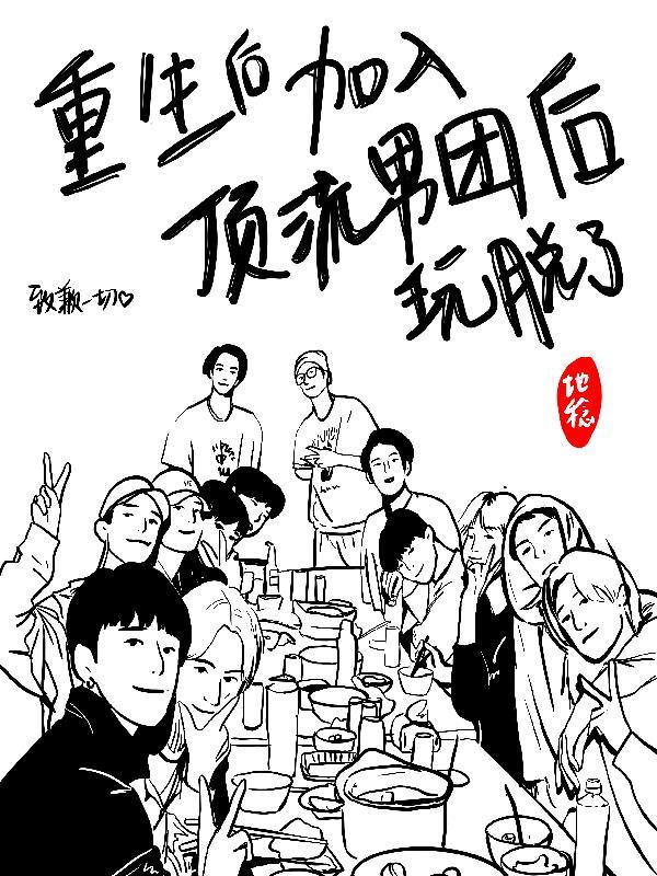 重生后加入顶流男团后玩脱了无删减版