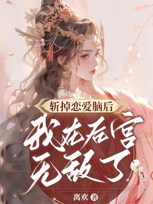 斩掉恋爱脑后我在后宫无敌了 离欢