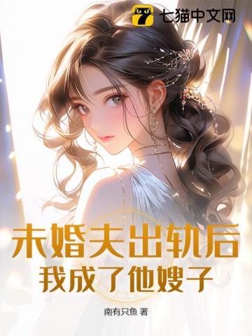 未婚夫出轨后我成了他嫂子 南有只鱼