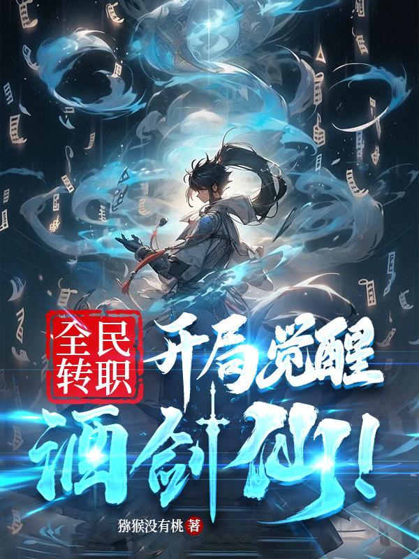 全民转职开局觉醒酒剑仙免费阅读全文