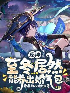 原神至冬居然能养出娇气包笔趣阁免费阅读