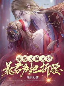 娘娘又疯又娇暴君为她折腰免费阅读