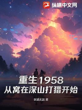 重生1958从窝在深山打猎开始全文观看