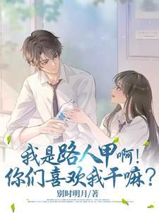 我是路人甲啊你们喜欢我干嘛 别时明月