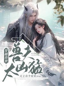 穿越兽世之兽夫太凶猛免费阅读