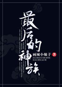 最后的神族画城小娘子